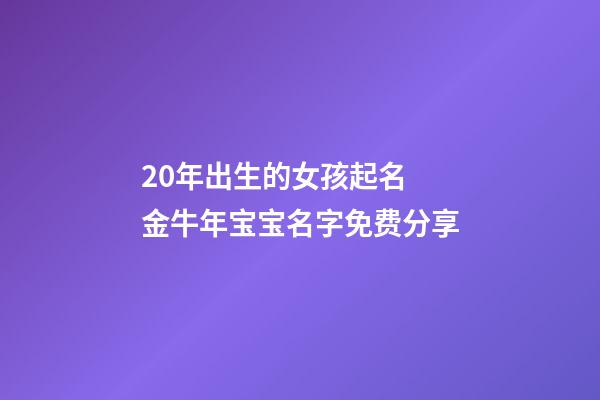 20年出生的女孩起名 金牛年宝宝名字免费分享